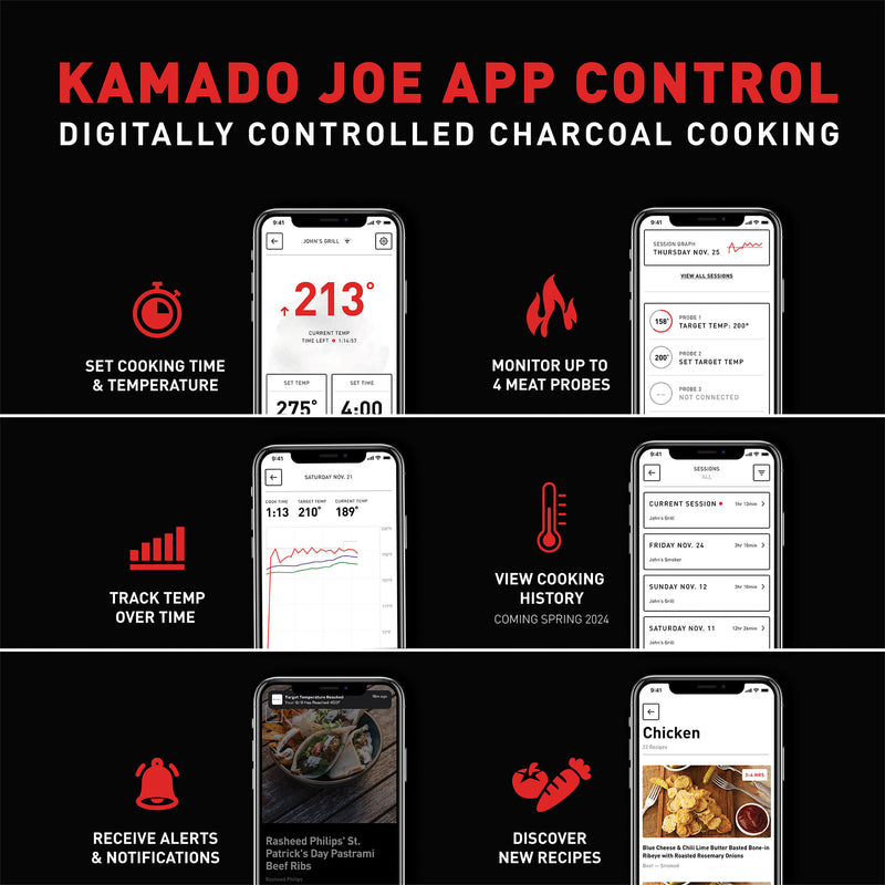 With the Kamado Joe app, you can digitally control and monitor your cooking times & temps, and receive alerts.